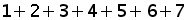 1 + 2 + 3 + 4 + 5 + 6 + 7
